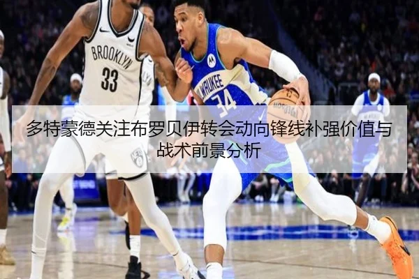 多特蒙德关注布罗贝伊转会动向锋线补强价值与战术前景分析