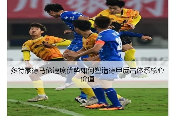 多特蒙德马伦速度优势如何塑造德甲反击体系核心价值