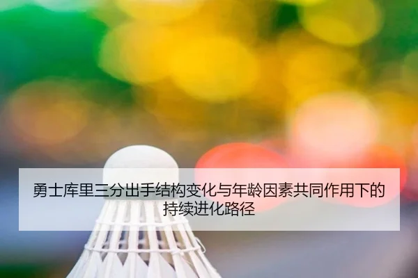 勇士库里三分出手结构变化与年龄因素共同作用下的持续进化路径